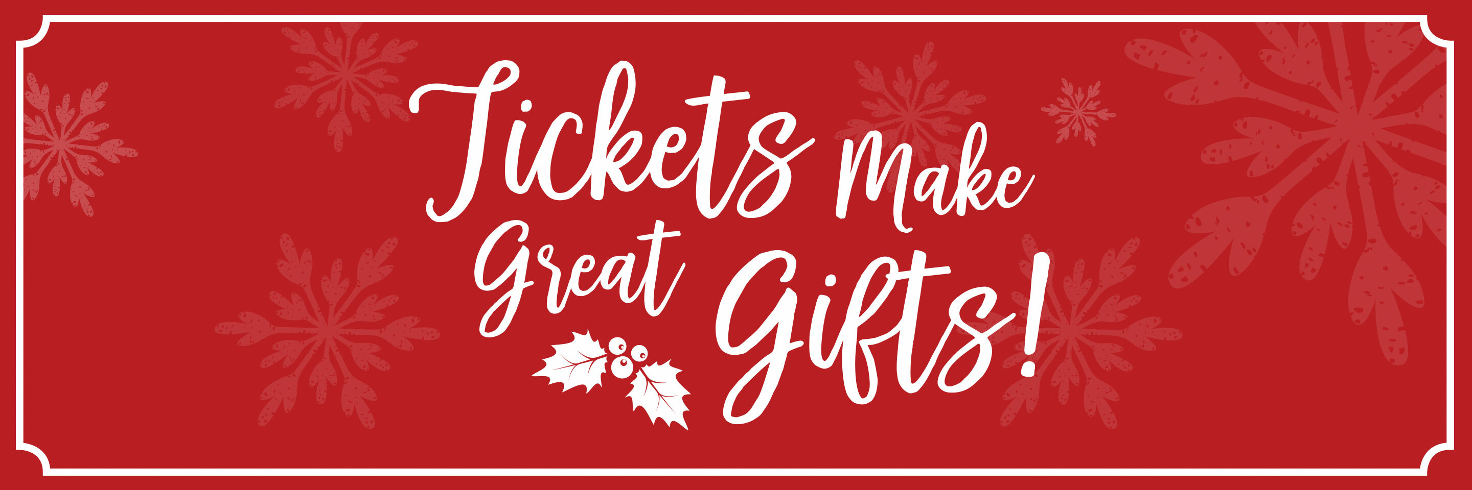 The words Tickets Make Great Gifts on a festive red background of subtle snowflakes, all framed by a white border.